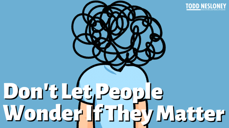 Don't Let People Wonder If They Matter
